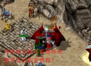 传奇商业版本有哪些长期可玩的职业推荐? 传奇商业版本有哪些长期可玩的职业推荐?