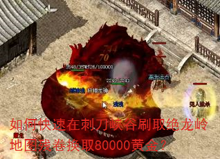 如何快速在刺刀峡谷刷取绝龙岭地图残卷换取80000黄金? 如何快速在刺刀峡谷刷取绝龙岭地图残卷换取80000黄金?