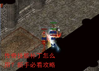 传奇技能补丁怎么用?新手必看攻略 传奇技能补丁怎么用?新手必看攻略