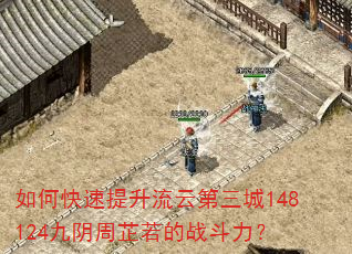 如何快速提升流云第三城148124九阴周芷若的战斗力? 如何快速提升流云第三城148124九阴周芷若的战斗力?