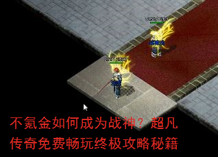 不氪金如何成为战神?超凡传奇免费畅玩终极攻略秘籍 不氪金如何成为战神?超凡传奇免费畅玩终极攻略秘籍