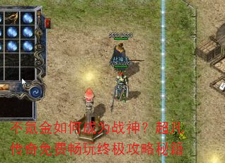 不氪金如何成为战神?超凡传奇免费畅玩终极攻略秘籍 不氪金如何成为战神?超凡传奇免费畅玩终极攻略秘籍