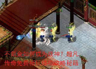 不氪金如何成为战神?超凡传奇免费畅玩终极攻略秘籍 不氪金如何成为战神?超凡传奇免费畅玩终极攻略秘籍
