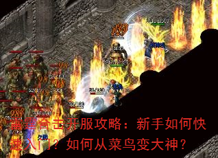 雷霆合击开服攻略:新手如何快速入门?如何从菜鸟变大神? 雷霆合击开服攻略:新手如何快速入门?如何从菜鸟变大神?