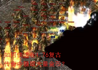 如何快速在1.76复古传奇中赚取大量金币? 如何快速在1.76复古传奇中赚取大量金币?
