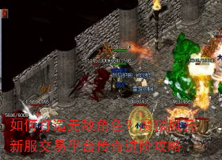 如何打造无敌角色?魔狱风云新服交易平台传奇进阶攻略 如何打造无敌角色?魔狱风云新服交易平台传奇进阶攻略
