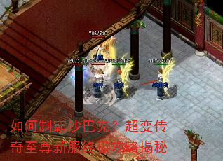 如何制霸沙巴克?超变传奇至尊新服终极攻略揭秘 如何制霸沙巴克?超变传奇至尊新服终极攻略揭秘