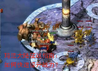玛法大陆征战指南:如何快速提升战力? 玛法大陆征战指南:如何快速提升战力?