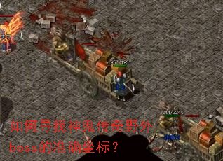如何寻找神鬼传奇野外boss的准确坐标? 如何寻找神鬼传奇野外boss的准确坐标?