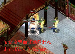 传奇蛮荒血域地图怎么走?求详细路线攻略 传奇蛮荒血域地图怎么走?求详细路线攻略