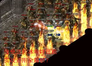 传奇法师冰咆哮技能实战运用全解析? 传奇法师冰咆哮技能实战运用全解析?