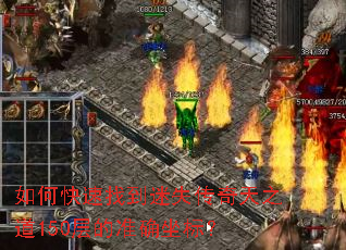 如何快速找到迷失传奇天之道150层的准确坐标? 如何快速找到迷失传奇天之道150层的准确坐标?