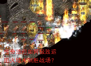 传奇法师如何极致运用火墙术制胜战场? 传奇法师如何极致运用火墙术制胜战场?