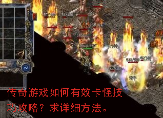 传奇游戏如何有效卡怪技巧攻略?求详细方法。 传奇游戏如何有效卡怪技巧攻略?求详细方法。