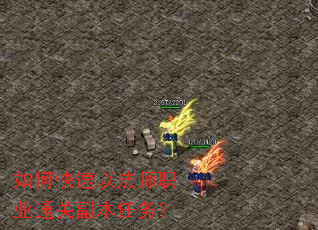 如何快速以法师职业通关副本任务? 如何快速以法师职业通关副本任务?