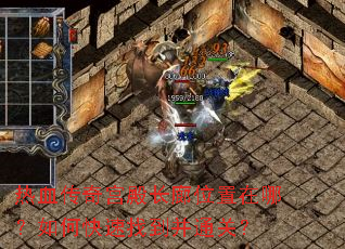 热血传奇宫殿长廊位置在哪?如何快速找到并通关? 热血传奇宫殿长廊位置在哪?如何快速找到并通关?