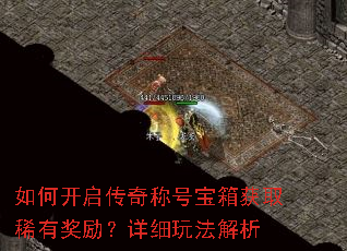 如何开启传奇称号宝箱获取稀有奖励?详细玩法解析 如何开启传奇称号宝箱获取稀有奖励?详细玩法解析