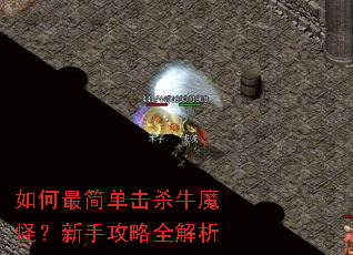 如何最简单击杀牛魔怪?新手攻略全解析 如何最简单击杀牛魔怪?新手攻略全解析