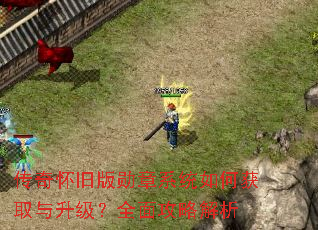 传奇怀旧版勋章系统如何获取与升级?全面攻略解析 传奇怀旧版勋章系统如何获取与升级?全面攻略解析