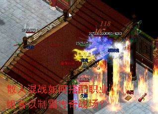 散人混战如何搭配职业组合以制霸传奇战场? 散人混战如何搭配职业组合以制霸传奇战场?