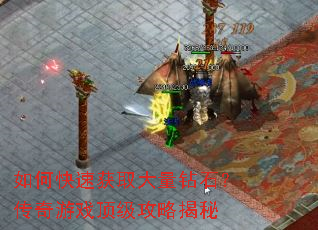 如何快速获取大量钻石?传奇游戏顶级攻略揭秘 如何快速获取大量钻石?传奇游戏顶级攻略揭秘