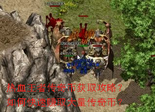 热血王者传奇币获取攻略?如何快速赚取大量传奇币? 热血王者传奇币获取攻略?如何快速赚取大量传奇币?