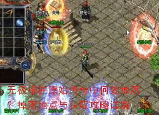 无极棍在原始传奇中何处掉落?掉落地点与获取攻略详解 无极棍在原始传奇中何处掉落?掉落地点与获取攻略详解