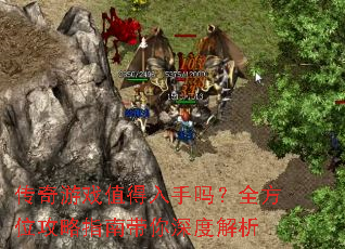 传奇游戏值得入手吗?全方位攻略指南带你深度解析 传奇游戏值得入手吗?全方位攻略指南带你深度解析