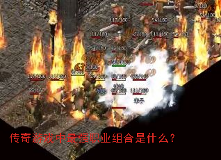 传奇游戏中最强职业组合是什么? 传奇游戏中最强职业组合是什么?