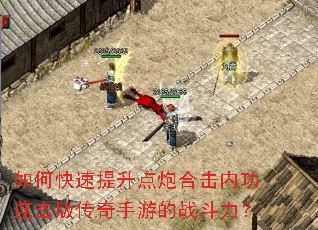 如何快速提升点炮合击内功连击版传奇手游的战斗力? 如何快速提升点炮合击内功连击版传奇手游的战斗力?