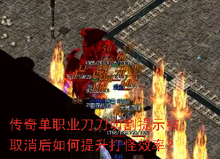 传奇单职业刀刀切割提示被取消后如何提升打怪效率? 传奇单职业刀刀切割提示被取消后如何提升打怪效率?