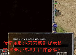 传奇单职业刀刀切割提示被取消后如何提升打怪效率? 传奇单职业刀刀切割提示被取消后如何提升打怪效率?