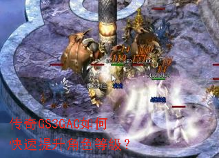 传奇GS3GAC如何快速提升角色等级? 传奇GS3GAC如何快速提升角色等级?