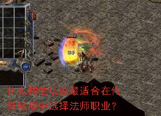 什么样的玩家最适合在传奇私服中选择法师职业? 什么样的玩家最适合在传奇私服中选择法师职业?