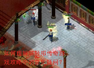 如何理解SF轻拟传奇游戏攻略中的常见疑问? 如何理解SF轻拟传奇游戏攻略中的常见疑问?