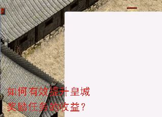 如何有效提升皇城奖励任务的收益? 如何有效提升皇城奖励任务的收益?