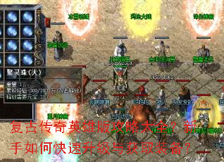 复古传奇英雄版攻略大全?新手如何快速升级与获取装备? 复古传奇英雄版攻略大全?新手如何快速升级与获取装备?