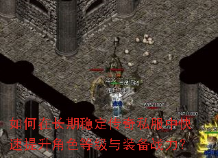 如何在长期稳定传奇私服中快速提升角色等级与装备战力? 如何在长期稳定传奇私服中快速提升角色等级与装备战力?