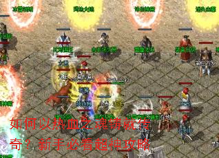 如何以热血之魂铸就传奇?新手必看超神攻略 如何以热血之魂铸就传奇?新手必看超神攻略