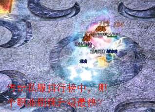 传奇私服排行榜中,哪个职业刷怪升级最快? 传奇私服排行榜中,哪个职业刷怪升级最快?