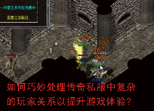 如何巧妙处理传奇私服中复杂的玩家关系以提升游戏体验? 如何巧妙处理传奇私服中复杂的玩家关系以提升游戏体验?