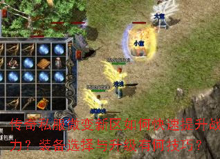传奇私服微变新区如何快速提升战力?装备选择与升级有何技巧? 传奇私服微变新区如何快速提升战力?装备选择与升级有何技巧?