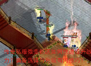 传奇私服微变新区如何快速提升战力?装备选择与升级有何技巧? 传奇私服微变新区如何快速提升战力?装备选择与升级有何技巧?