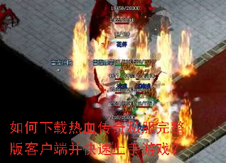 如何下载热血传奇私服完整版客户端并快速上手游戏? 如何下载热血传奇私服完整版客户端并快速上手游戏?