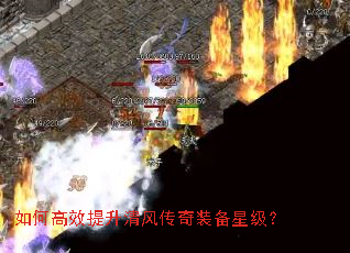 如何高效提升清风传奇装备星级? 如何高效提升清风传奇装备星级?