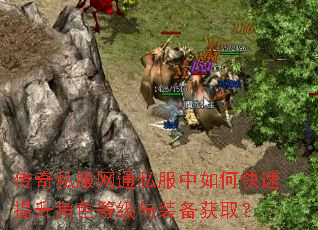 传奇私服网通私服中如何快速提升角色等级与装备获取? 传奇私服网通私服中如何快速提升角色等级与装备获取?