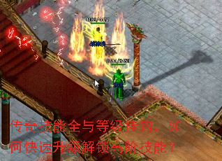 传奇技能全与等级挂钩,如何快速升级解锁高阶技能? 传奇技能全与等级挂钩,如何快速升级解锁高阶技能?