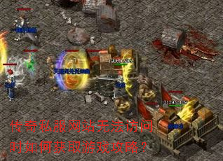 传奇私服网站无法访问时如何获取游戏攻略? 传奇私服网站无法访问时如何获取游戏攻略?