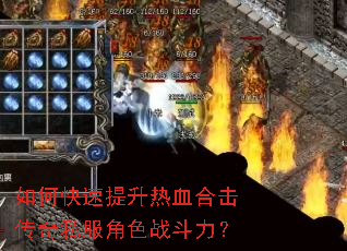 如何快速提升热血合击传奇私服角色战斗力? 如何快速提升热血合击传奇私服角色战斗力?