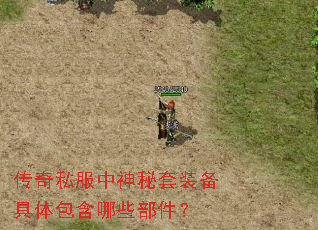 传奇私服中神秘套装备具体包含哪些部件? 传奇私服中神秘套装备具体包含哪些部件?